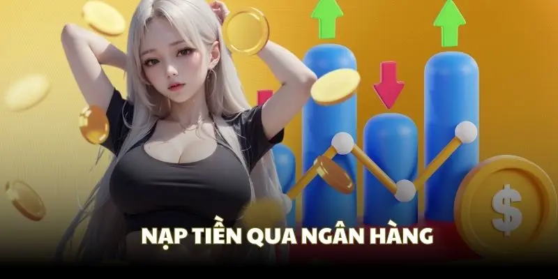 Nạp tiền qua ngân hàng được lựa chọn bởi tính tiện lợi